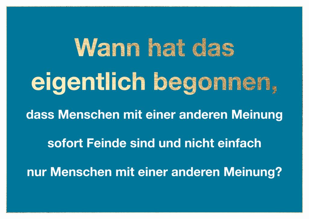 Cityproduct - Postkarte - Wann hat das eigentlich begonnen, dass Menschen mit einer anderen Meinung sofort Feinde sind und nicht einfach nur Menschen mit einer anderen Meinung?