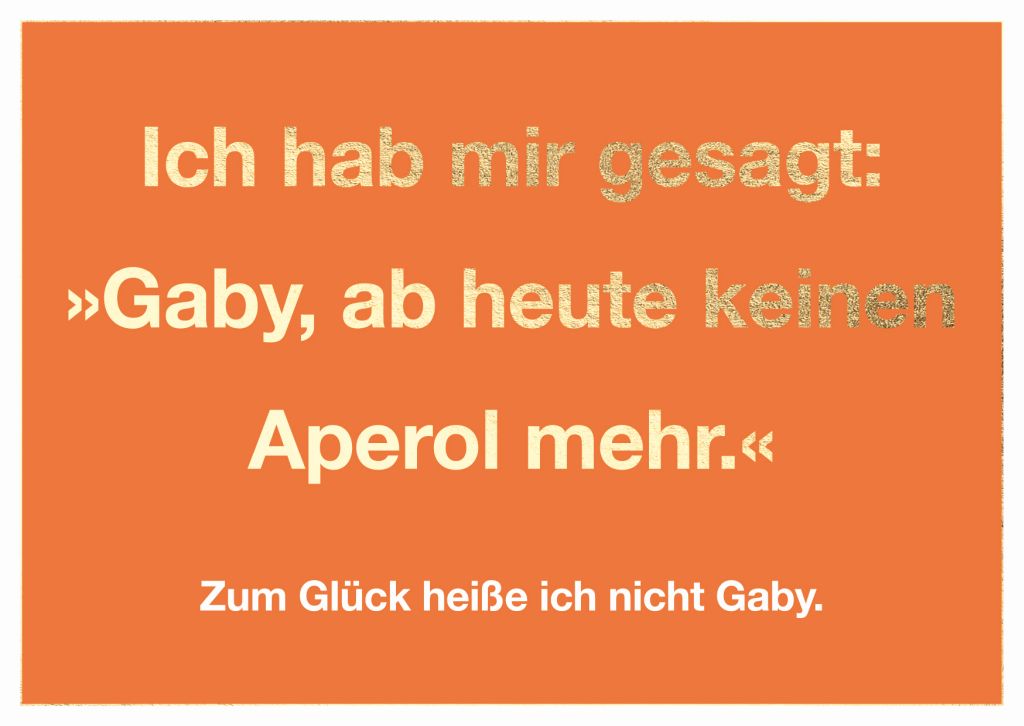 Cityproduct - Postkarte - Ich hab mir heute gesagt: "Gaby, ab heute keinen Aperol mehr." Zum Glück heiße ich nicht Gaby.
