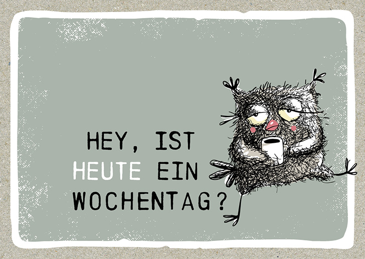 Kunst und Bild - Happy Life - Postkarte -  Hey, ist heute ein Wochentag?