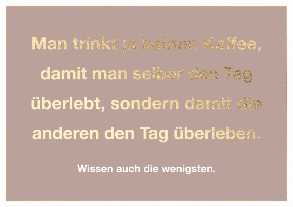 Cityproduct - Postkarte - Man trinkt ja keinen Kaffee, damit man selber den Tag überlebt, sondern damit die anderen den Tag überleben.