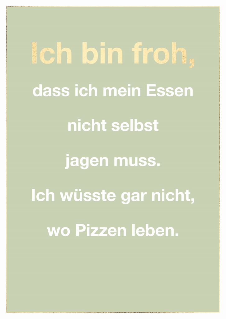 Cityproduct - Postkarte - Ich bin froh, dass ich mein Essen nicht selbst jagen muss. Ich wüsste gar nicht, wo Pizzen leben.