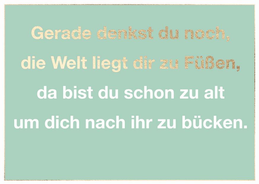 Cityproduct - Postkarte - Gerade denkst du noch, die Welt liegt dir zu Füßen, da bist du schon zu alt um dich nach ihr zu bücken.