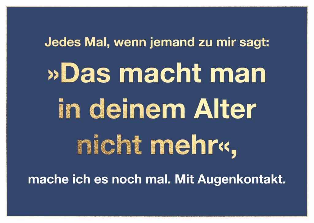 Cityproduct - Postkarte - Jedes Mal, wenn jemand zu mir sagt: "Das macht man doch in deinem Alter nicht mehr", mache ich es noch mal. Mit Augenkontakt.